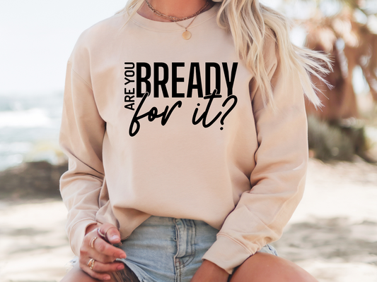 Are You Bready For It Sweatshirt