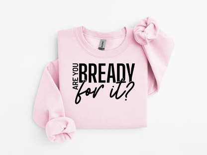 Are You Bready For It Sweatshirt