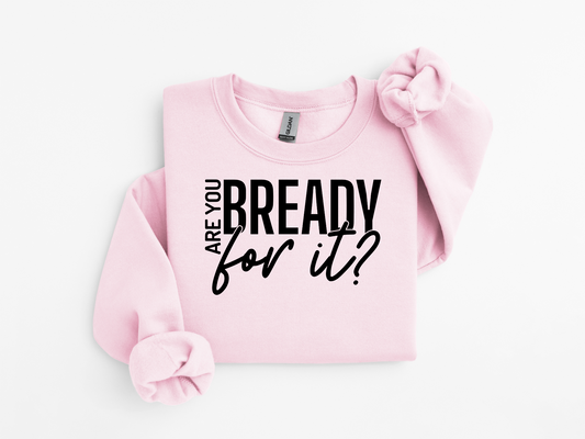 Are You Bready For It Sweatshirt